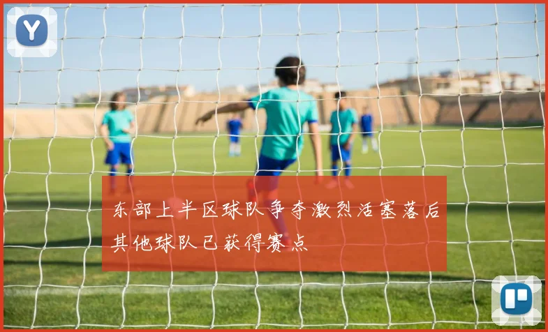 东部上半区球队争夺激烈活塞落后其他球队已获得赛点